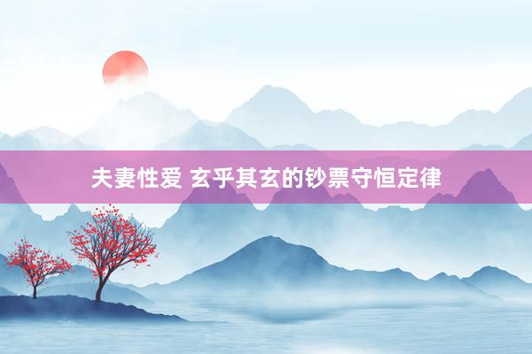 夫妻性爱 玄乎其玄的钞票守恒定律