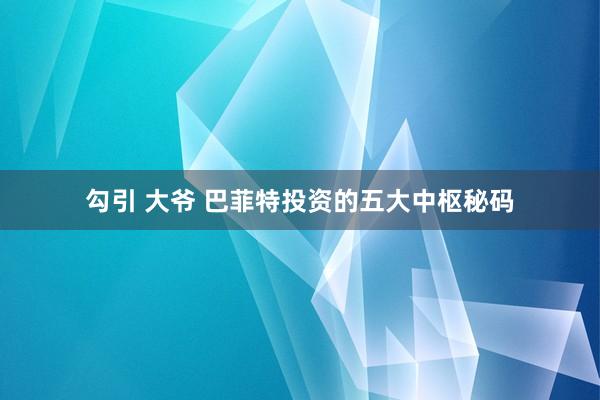 勾引 大爷 巴菲特投资的五大中枢秘码